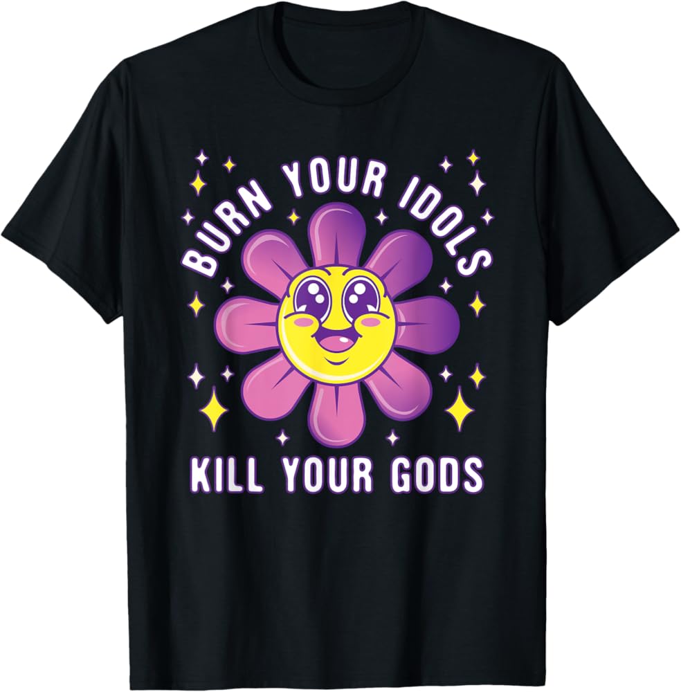Amazon.com: Burn Your Idols Kill Your Gods - Funny Sarcastic T